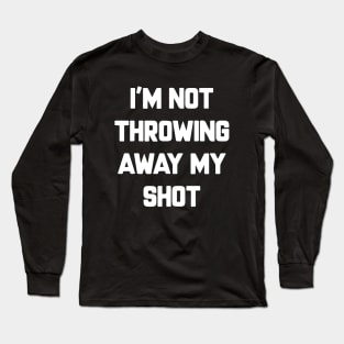 I'm Not Throwing Away My Shot Vaccine 2021 Long Sleeve T-Shirt